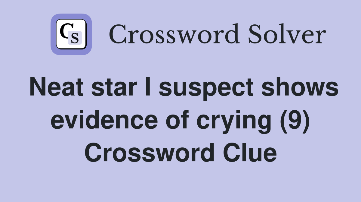Neat star I suspect shows evidence of crying (9) Crossword Clue
