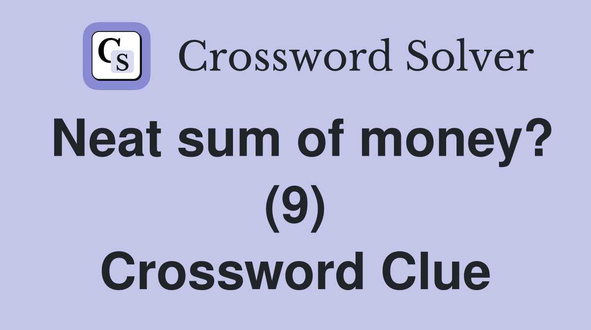 Neat sum of money? (9) Crossword Clue