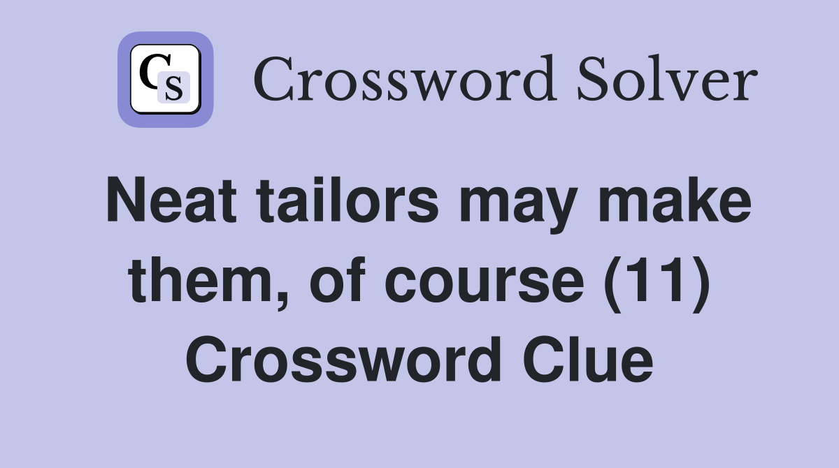Neat tailors may make them, of course (11) Crossword Clue