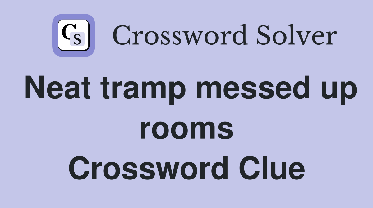 Neat tramp messed up rooms Crossword Clue