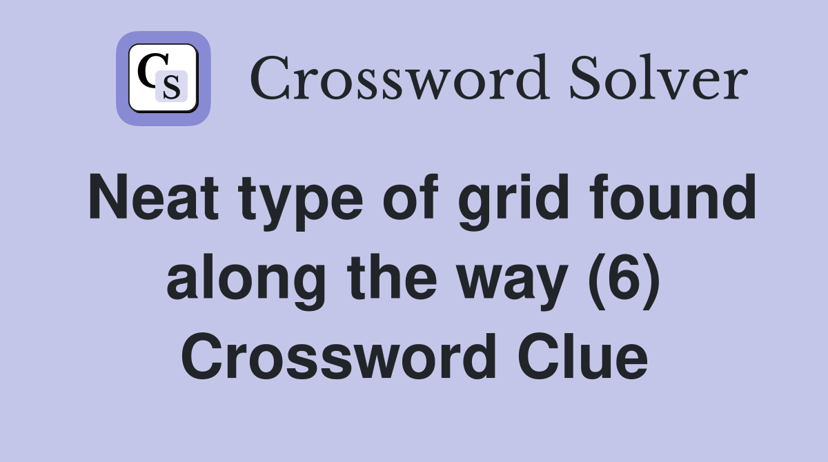 Neat type of grid found along the way (6) Crossword Clue