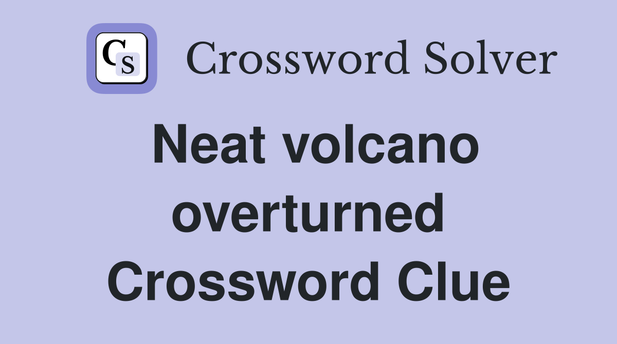 Neat volcano overturned Crossword Clue