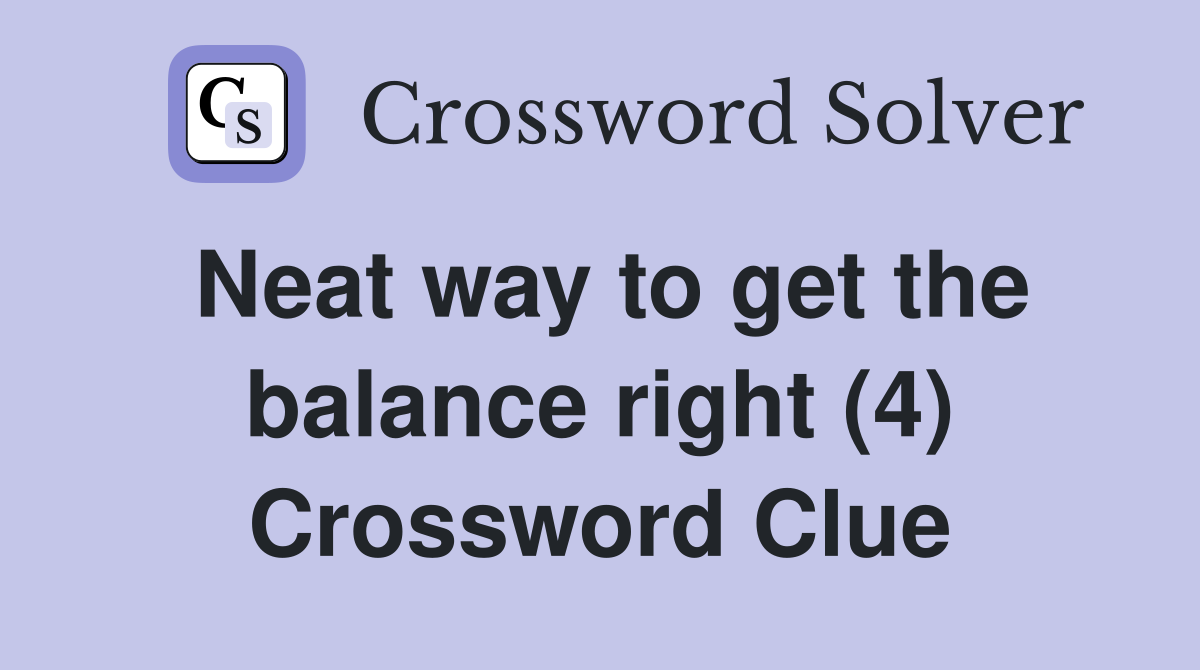 Neat way to get the balance right (4) Crossword Clue