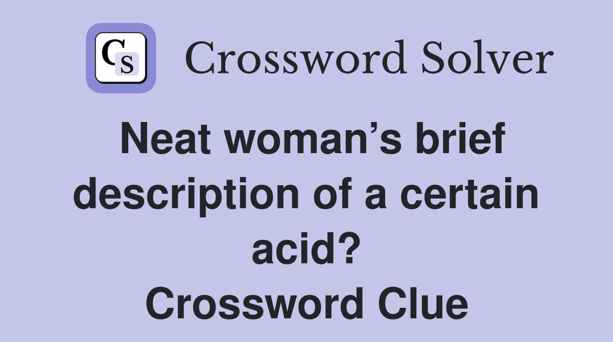 Neat woman’s brief description of a certain acid? Crossword Clue