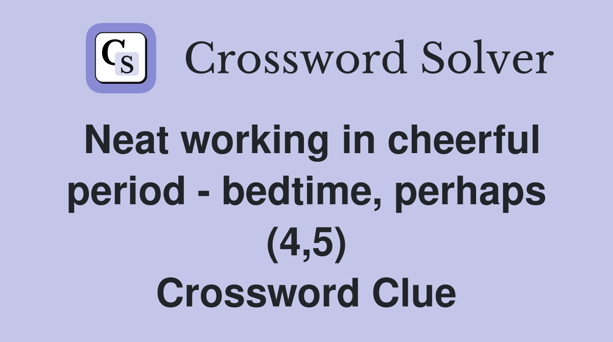 Neat working in cheerful period - bedtime, perhaps (4,5) Crossword Clue