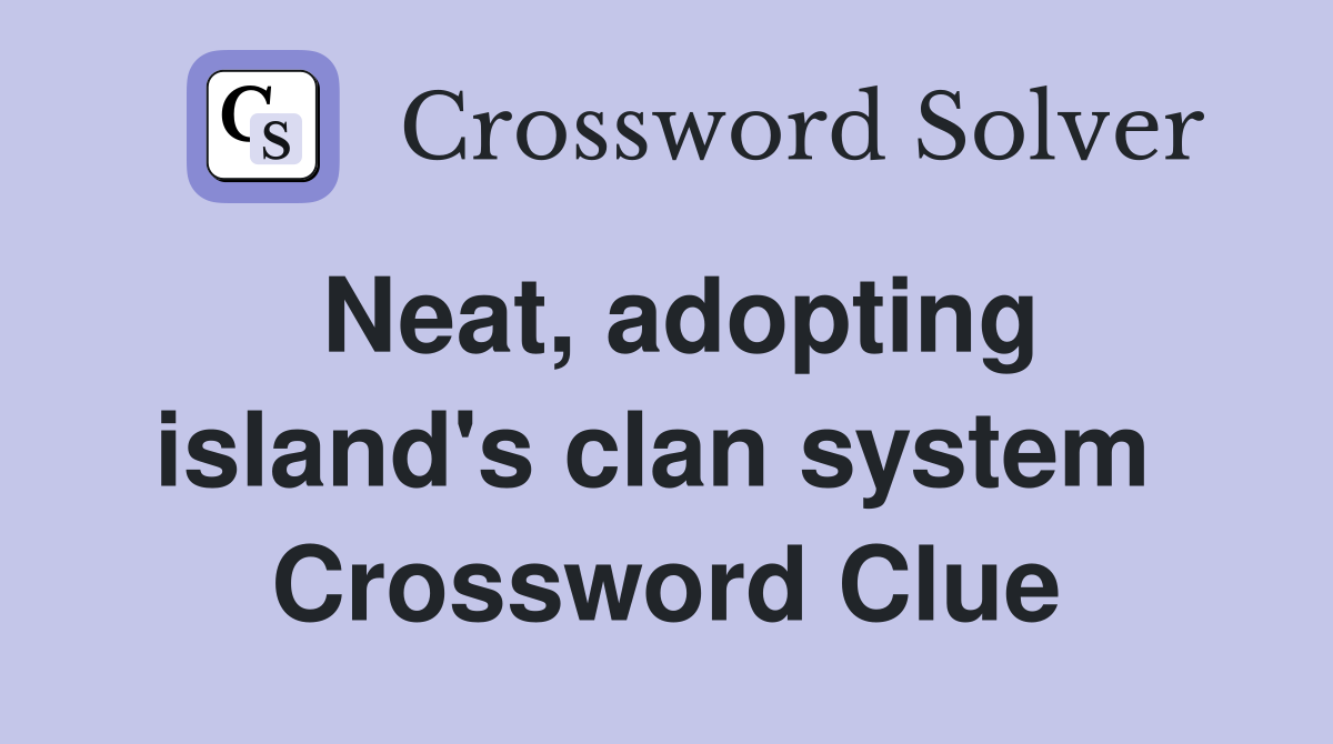 Neat, adopting island's clan system  Crossword Clue