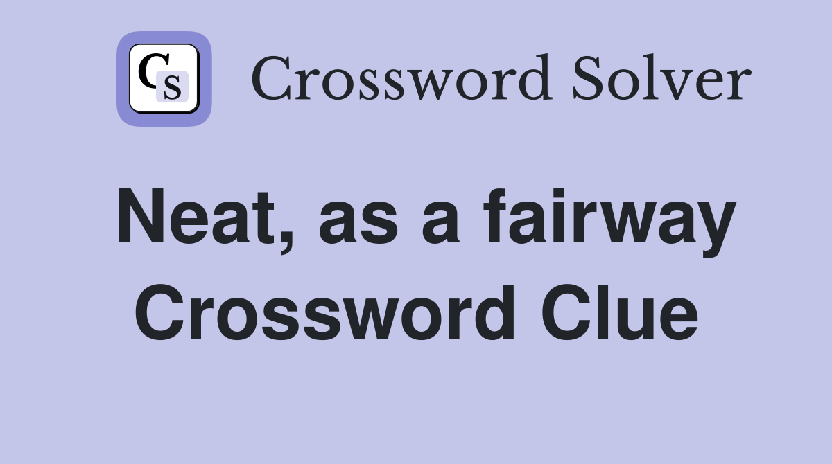 Neat, as a fairway Crossword Clue
