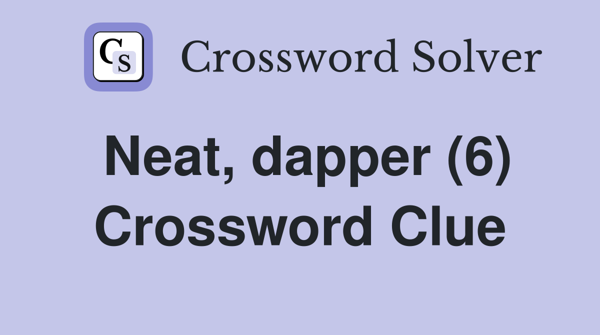Neat, dapper (6) Crossword Clue