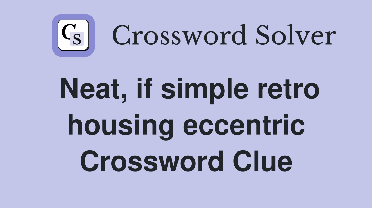 Neat, if simple retro housing eccentric Crossword Clue