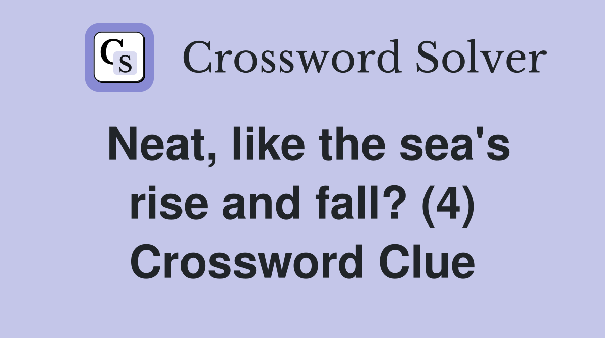 Neat, like the sea's rise and fall? (4) Crossword Clue