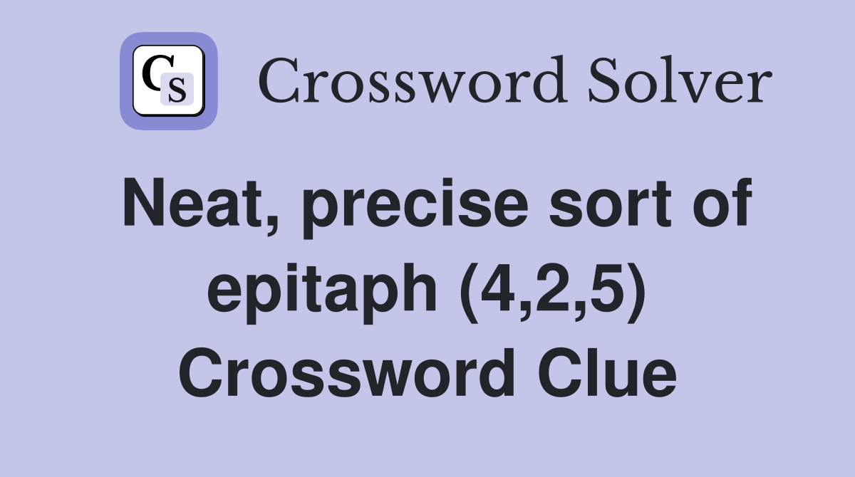 Neat, precise sort of epitaph (4,2,5) Crossword Clue