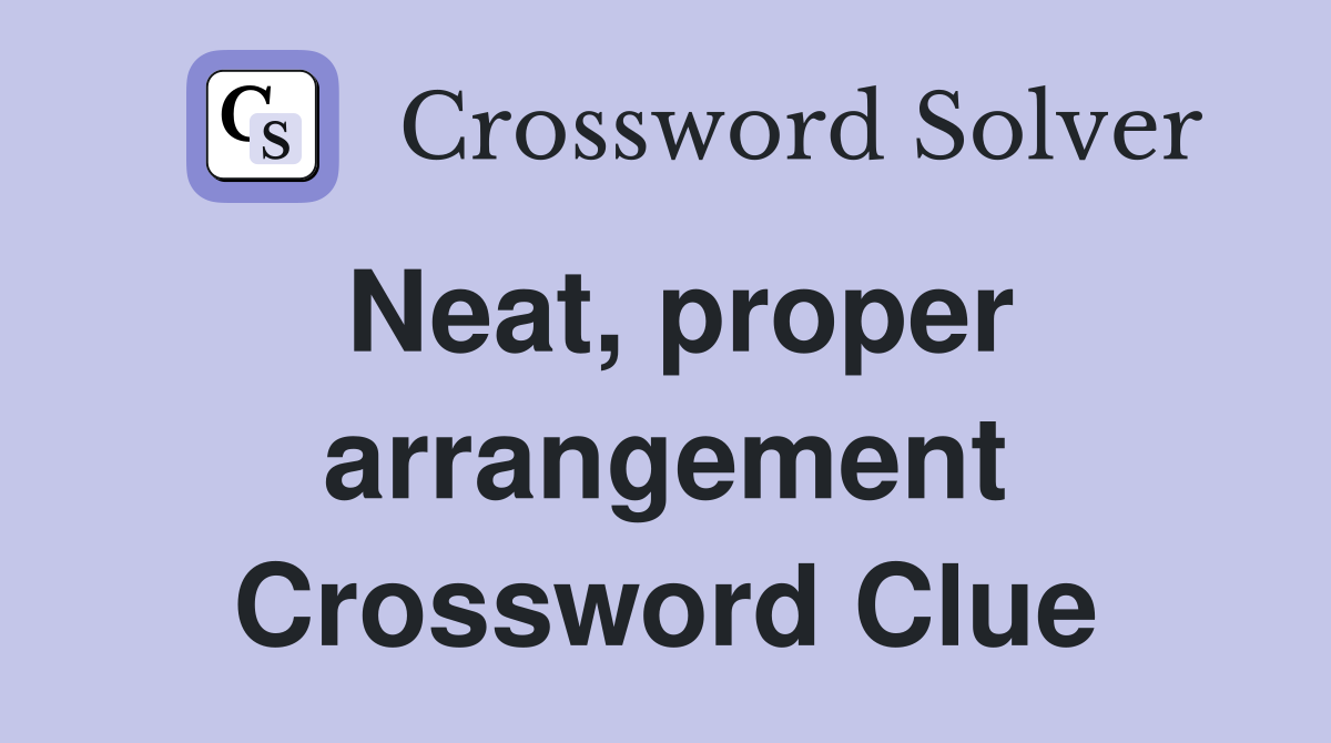 Neat, proper arrangement Crossword Clue