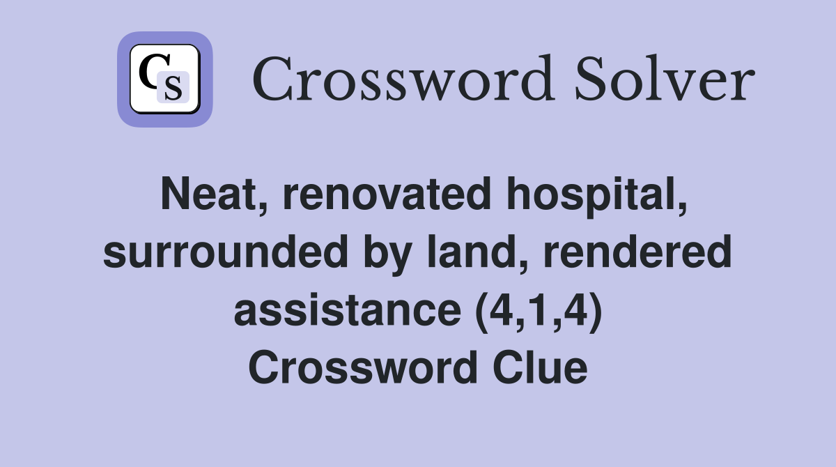 Neat, renovated hospital, surrounded by land, rendered assistance (4,1,4) Crossword Clue