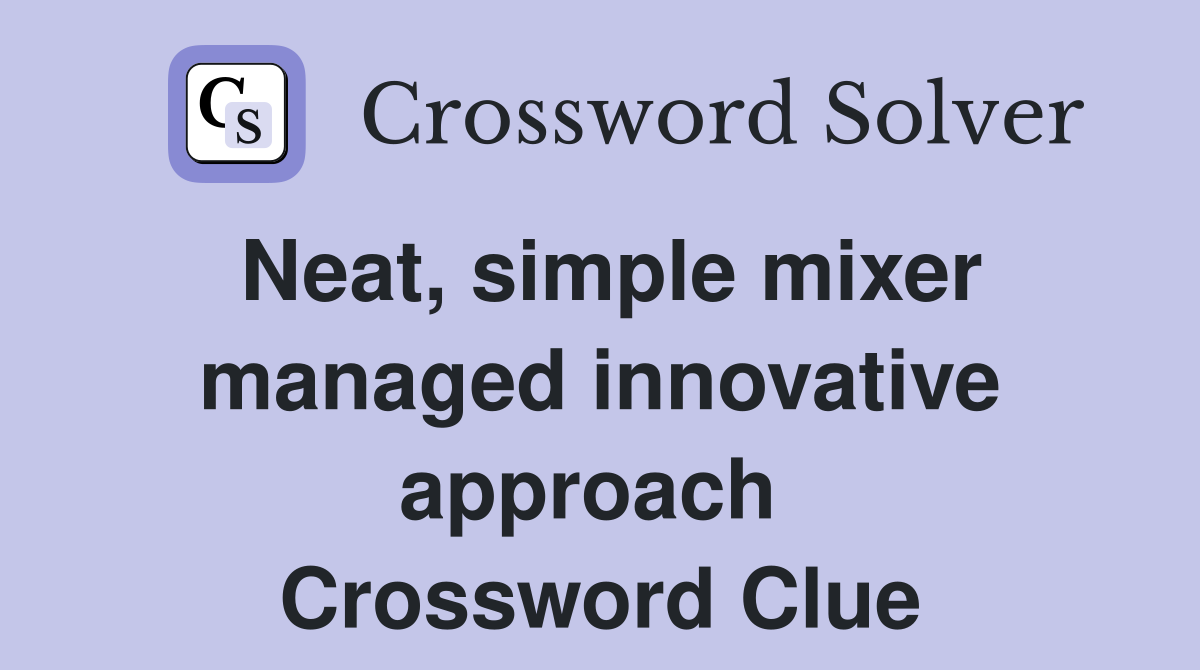 Neat, simple mixer managed innovative approach  Crossword Clue