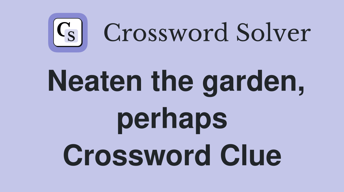 Neaten the garden, perhaps Crossword Clue