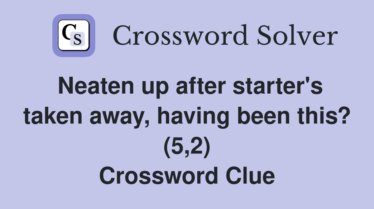 Neaten up after starter's taken away, having been this? (5,2) Crossword Clue