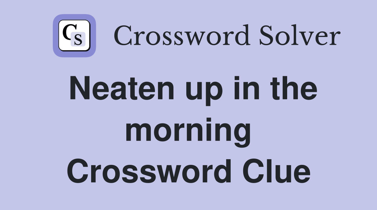 Neaten up in the morning Crossword Clue