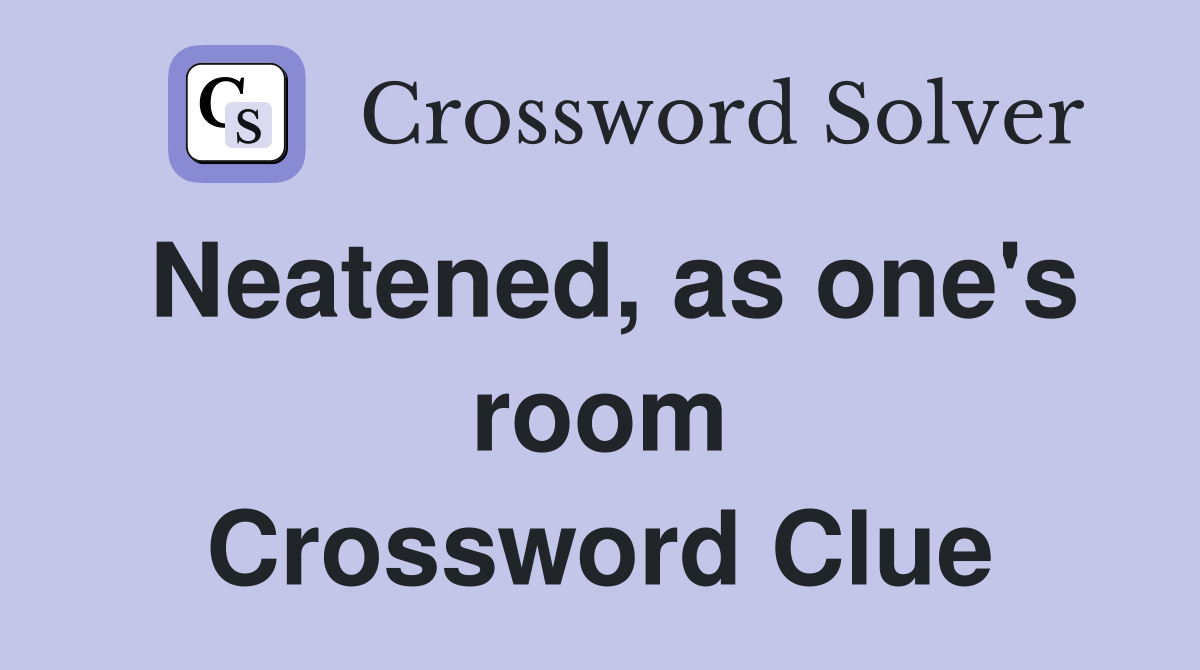Neatened, as one's room Crossword Clue