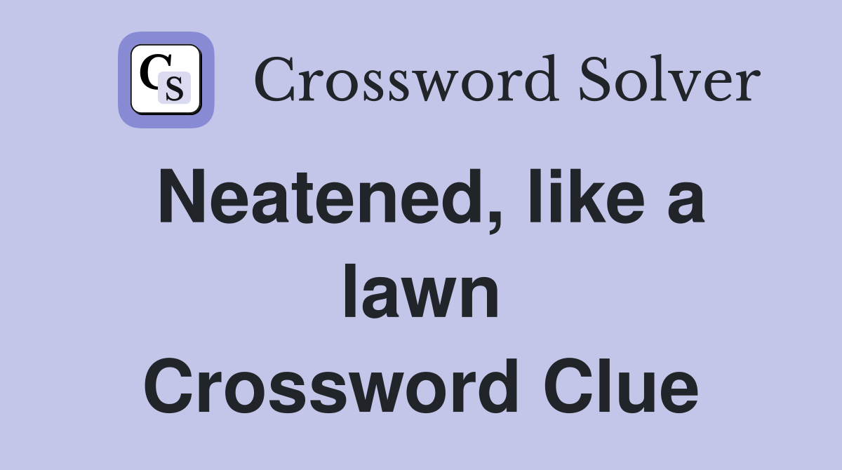 Neatened, like a lawn Crossword Clue