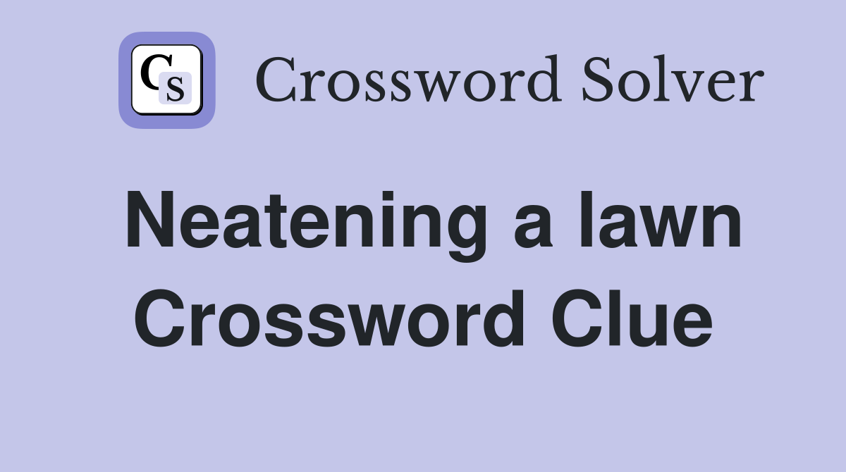 Neatening a lawn Crossword Clue