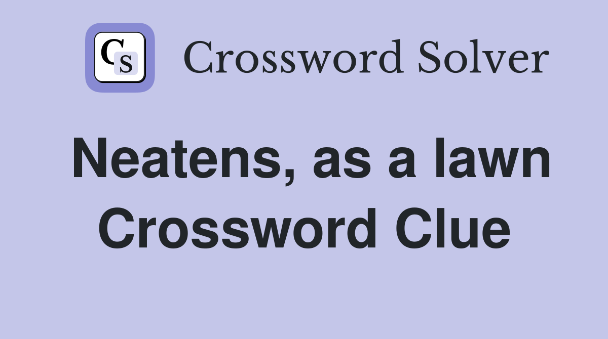 Neatens, as a lawn Crossword Clue