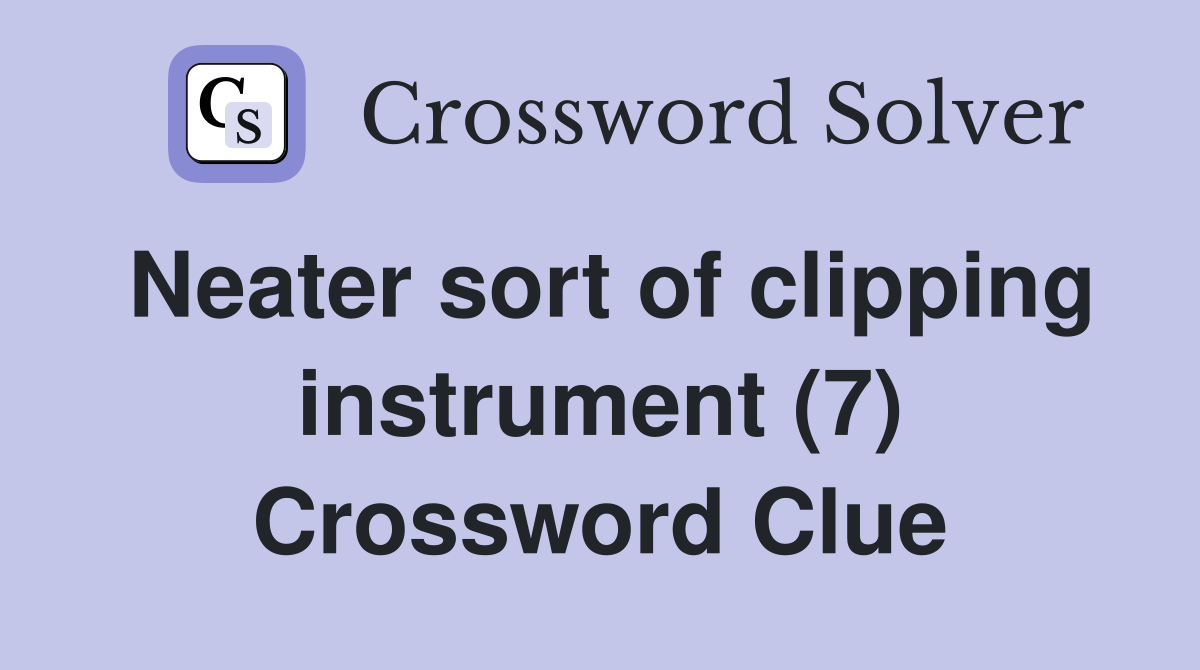 Neater sort of clipping instrument (7) Crossword Clue