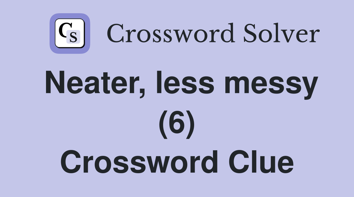 Neater, less messy (6) Crossword Clue