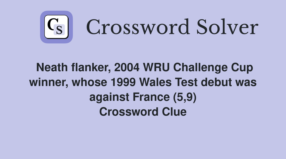 Neath flanker, 2004 WRU Challenge Cup winner, whose 1999 Wales Test debut was against France (5,9) Crossword Clue