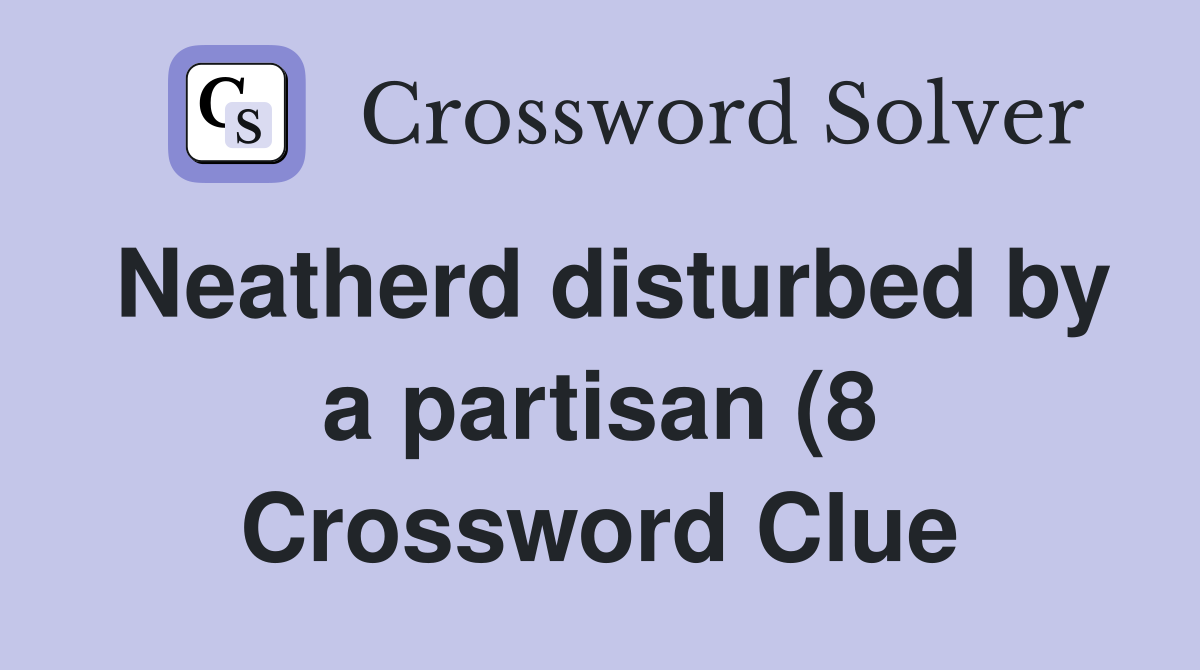 Neatherd disturbed by a partisan (8) Crossword Clue Answers Neatherd disturbed by a partisan (8) Crossword Clue Answers