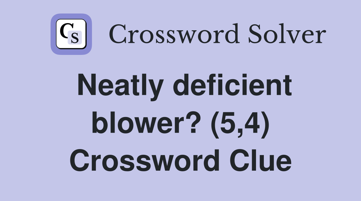 Neatly deficient blower? (5,4) Crossword Clue