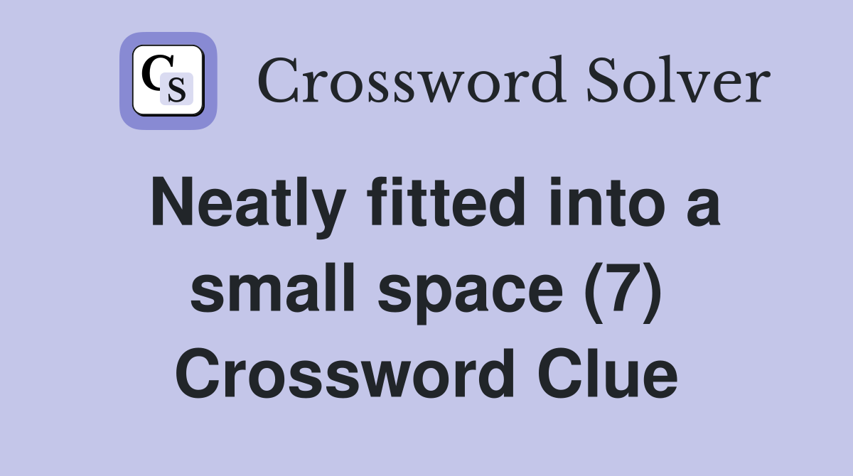 Neatly fitted into a small space (7) Crossword Clue