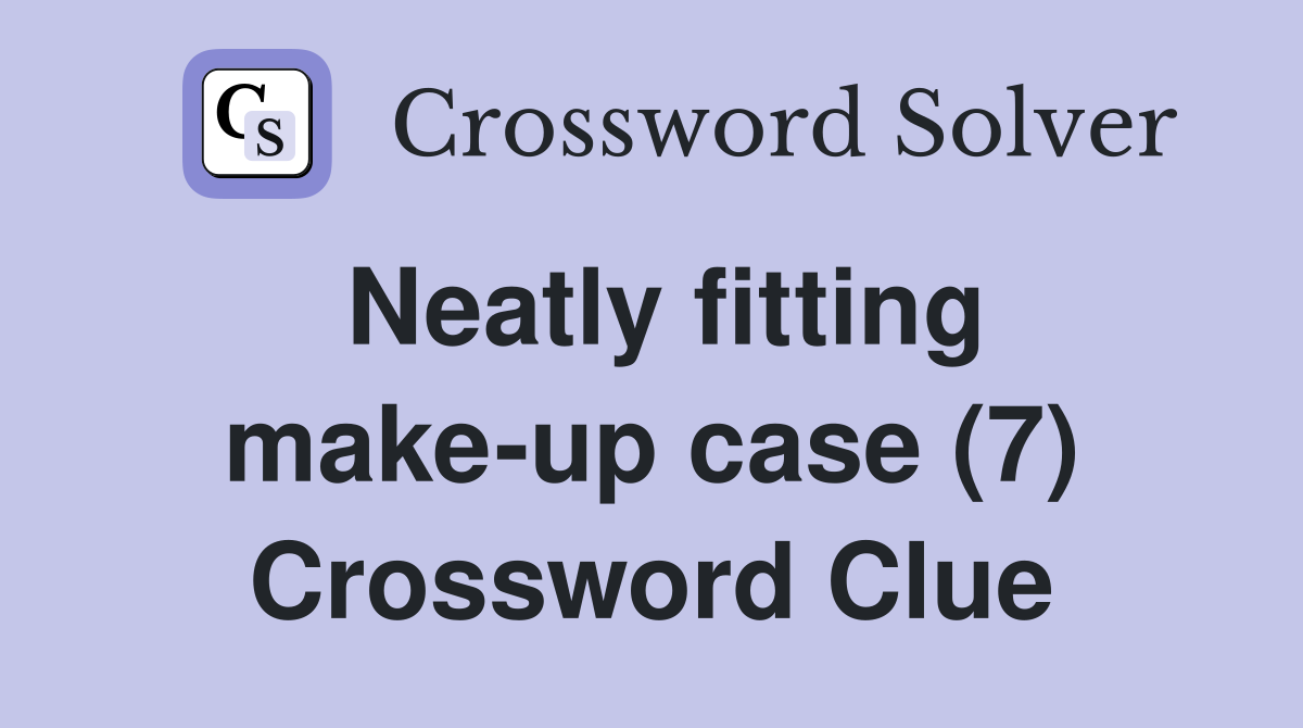 Neatly fitting make-up case (7) Crossword Clue