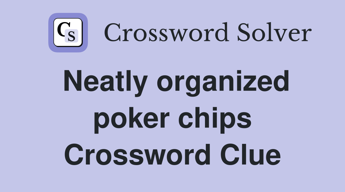 Neatly organized poker chips Crossword Clue