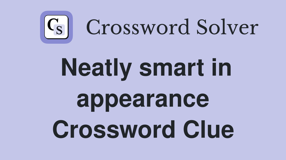 Neatly smart in appearance Crossword Clue