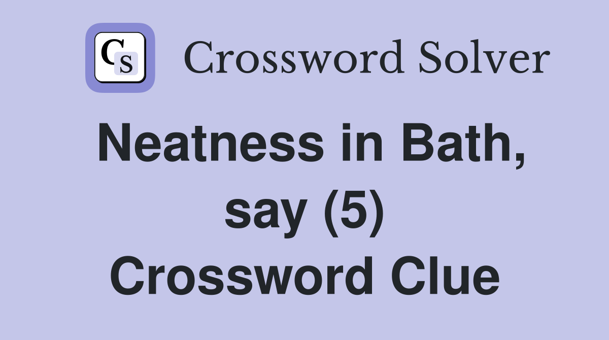 Neatness in Bath, say (5) Crossword Clue
