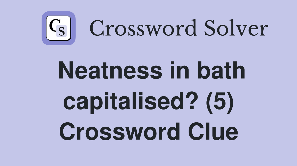 Neatness in bath capitalised? (5) Crossword Clue