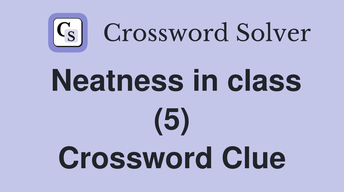 Neatness in class (5) Crossword Clue