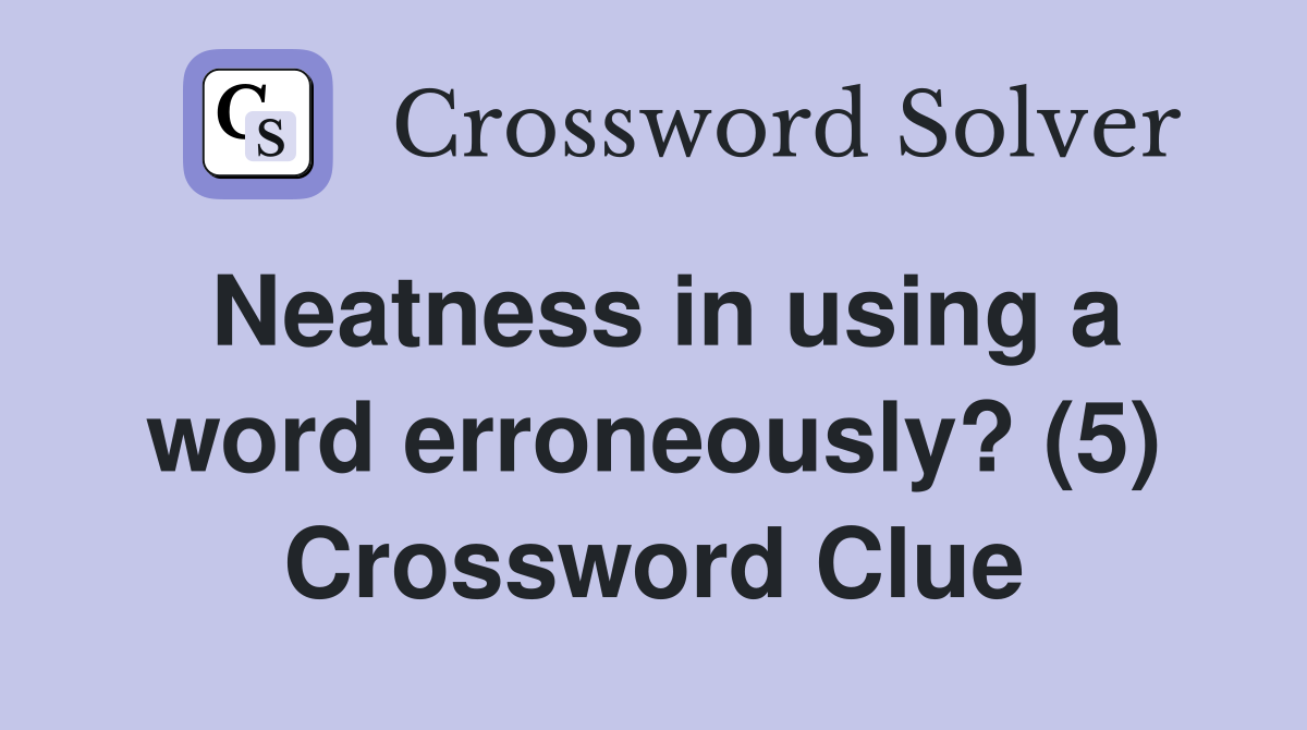 Neatness in using a word erroneously? (5) Crossword Clue