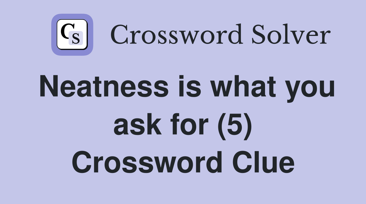 Neatness is what you ask for (5) Crossword Clue