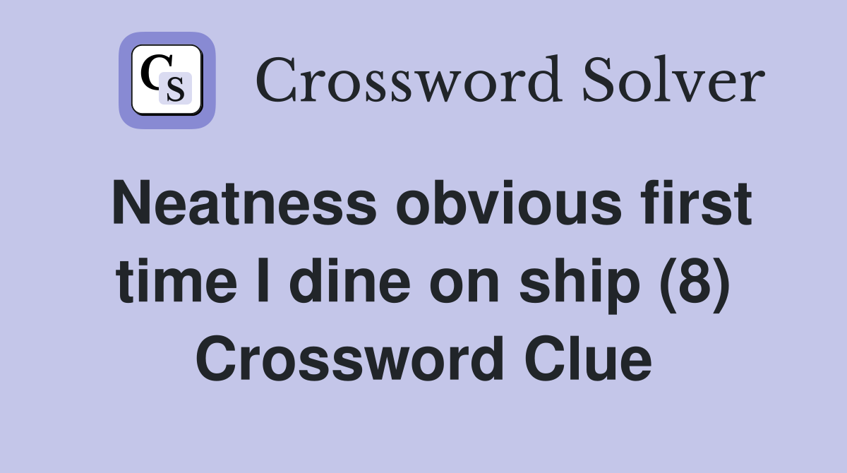 Neatness obvious first time I dine on ship (8) Crossword Clue