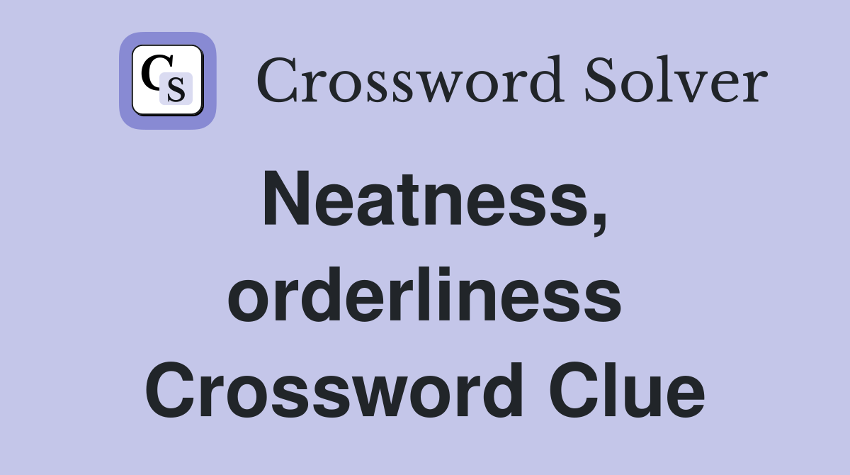 Neatness, orderliness Crossword Clue
