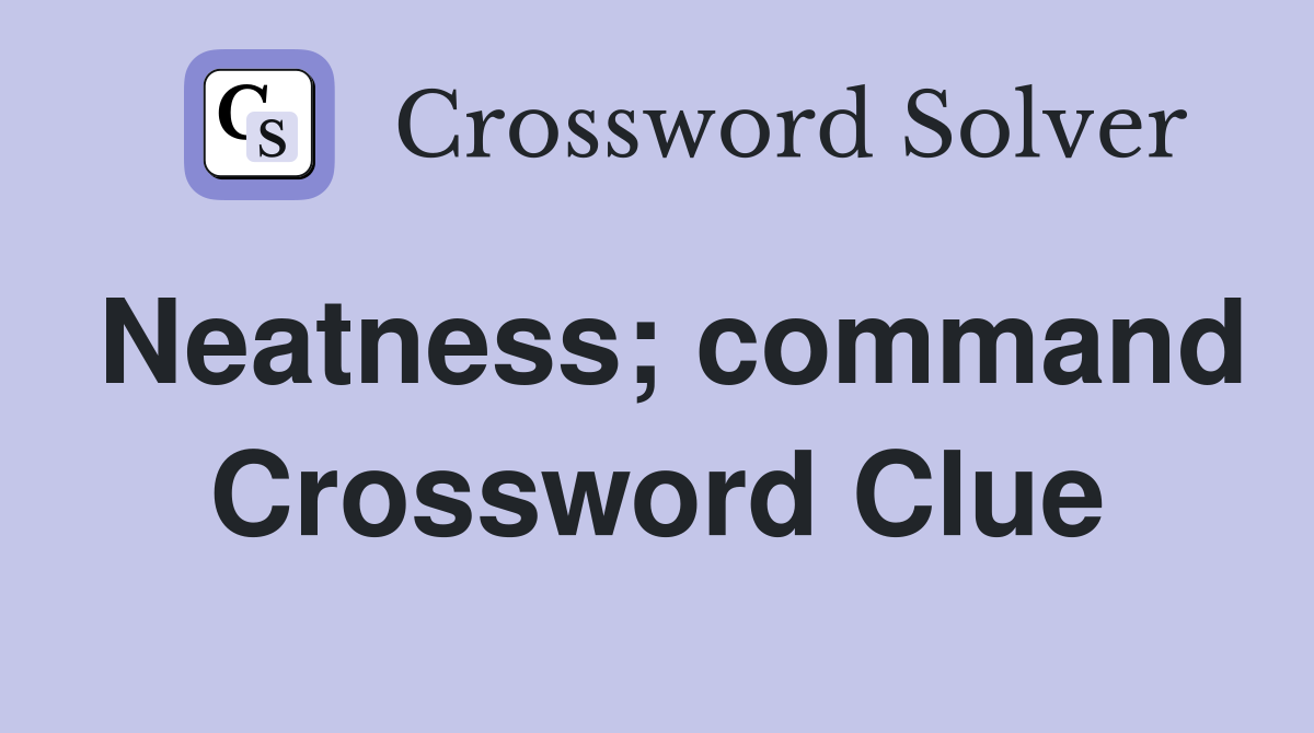 Neatness; command Crossword Clue