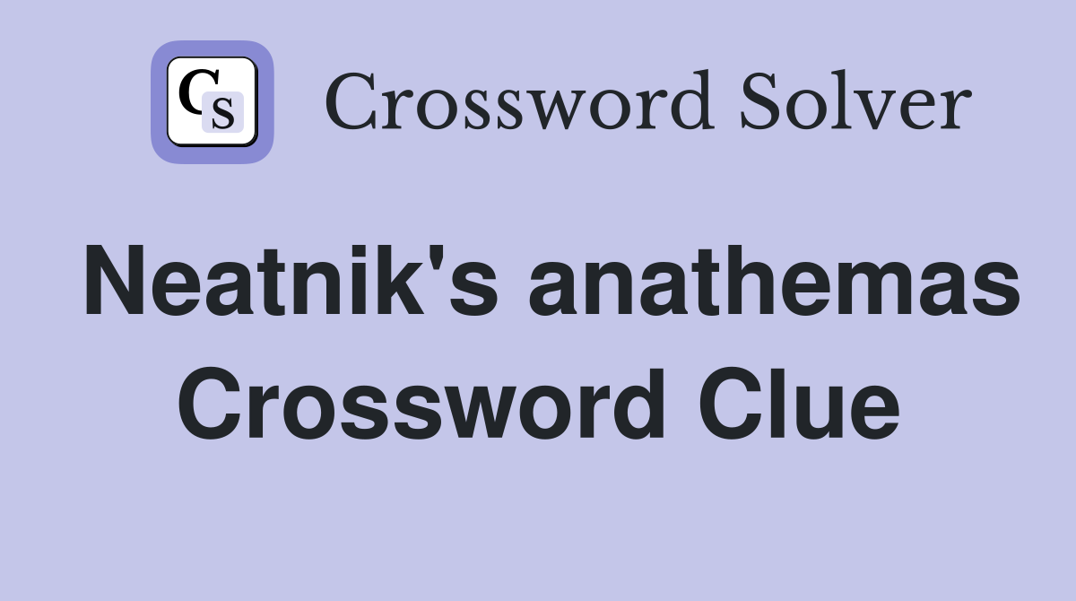 Neatnik's anathemas Crossword Clue