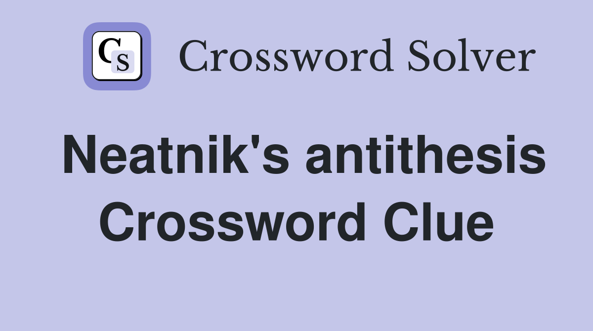 Neatnik's antithesis Crossword Clue