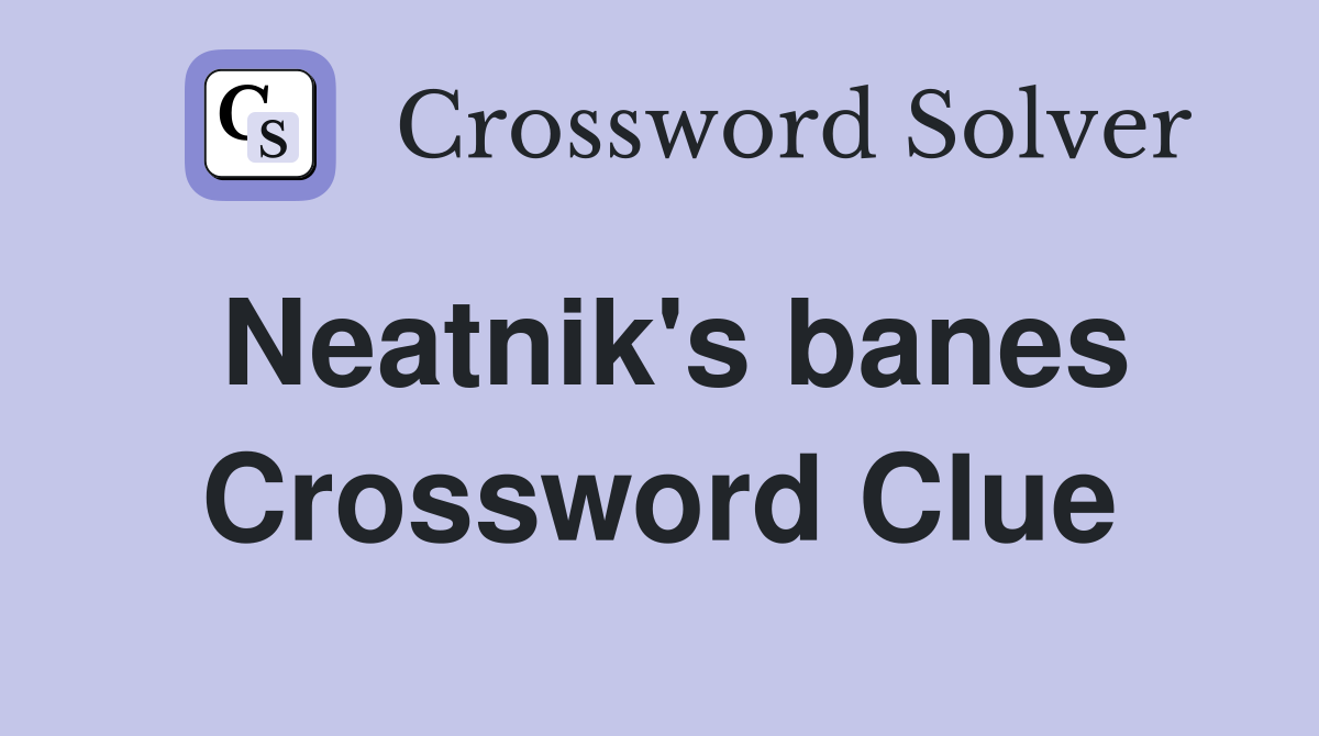 Neatnik's banes Crossword Clue