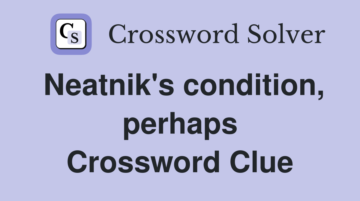 Neatnik's condition, perhaps Crossword Clue