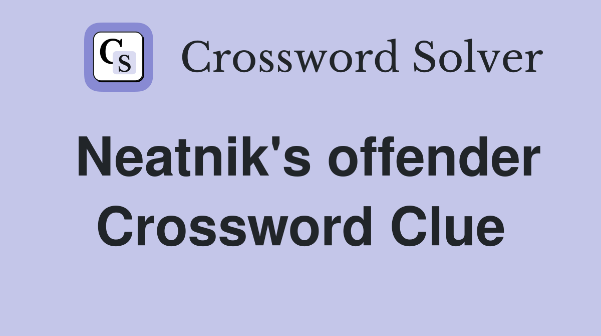 Neatnik's offender Crossword Clue