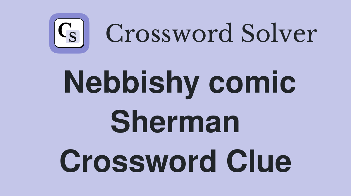 Nebbishy comic Sherman Crossword Clue