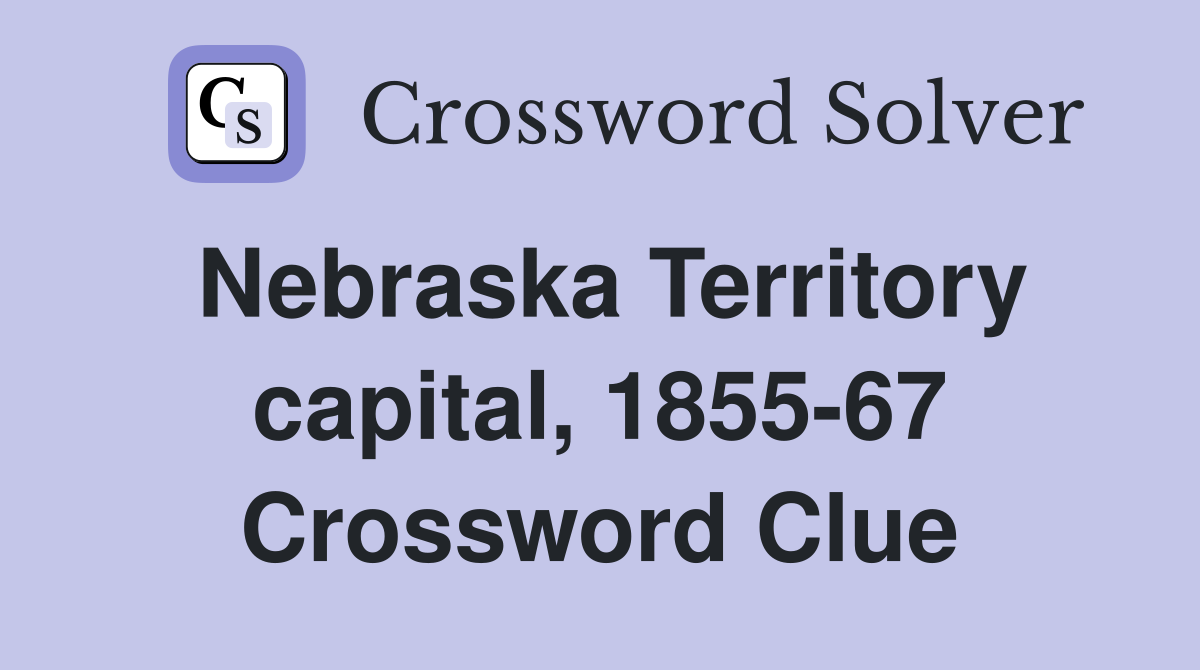 Nebraska Territory capital, 1855-67 Crossword Clue