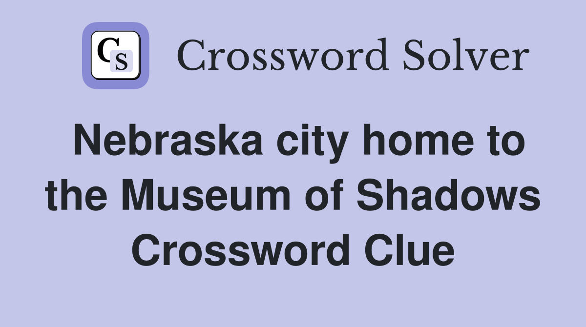 Nebraska city home to the Museum of Shadows Crossword Clue